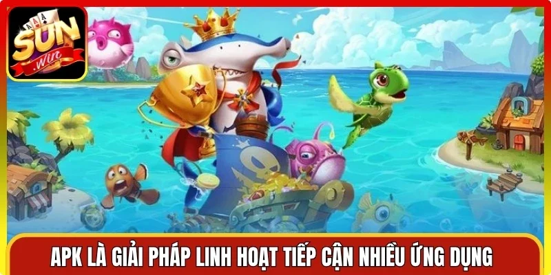 APK là giải pháp linh hoạt tiếp cận nhiều ứng dụng