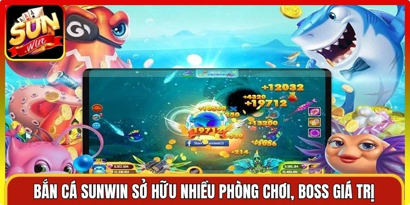 Bắn cá Sunwin sở hữu nhiều phòng chơi, boss giá trị