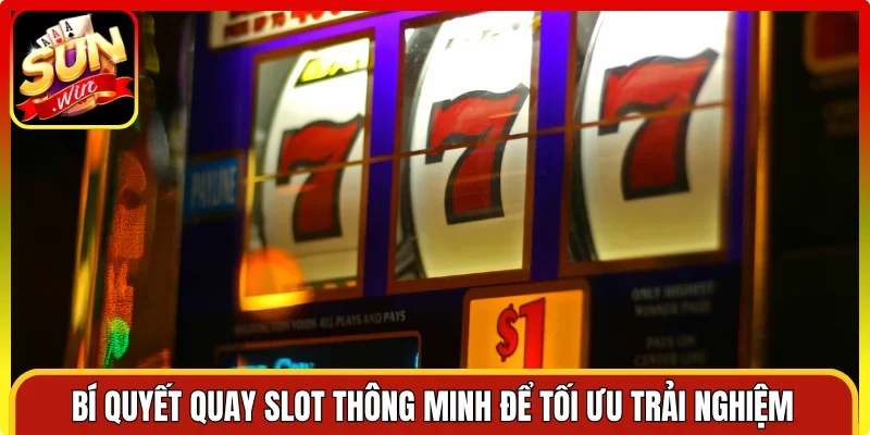 Bí quyết quay slot thông minh để tối ưu trải nghiệm