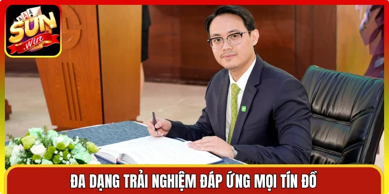 Đa dạng trải nghiệm đáp ứng mọi tín đồ