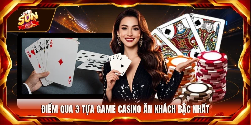 Điểm qua 3 tựa game casino ăn khách bậc nhất