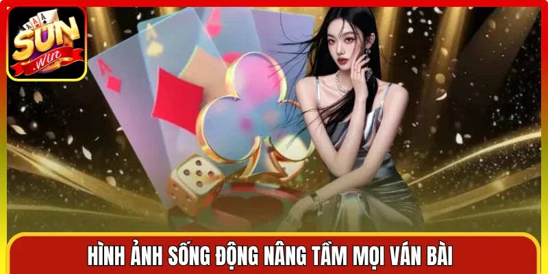 Hình ảnh sống động nâng tầm mọi ván bài