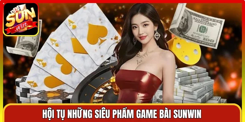 Hội tụ những siêu phẩm game bài Sunwin