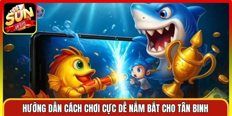 Hướng dẫn cách chơi cực dễ nắm bắt cho tân binh