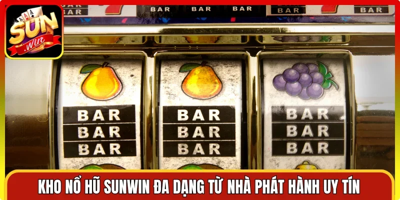 Kho nổ hũ Sunwin đa dạng từ nhà phát hành uy tín