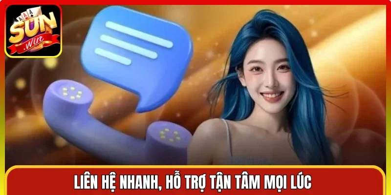 Liên hệ nhanh, hỗ trợ tận tâm mọi lúc