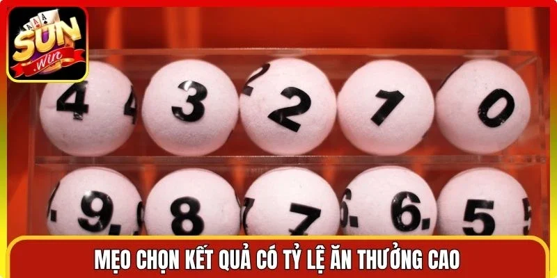 Mẹo chọn kết quả có tỷ lệ ăn thưởng cao