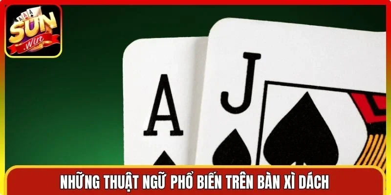 Những thuật ngữ phổ biến trên bàn xì dách