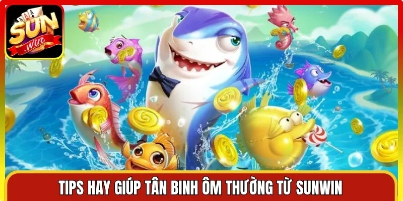 Tips hay giúp tân binh ôm thường từ Sunwin