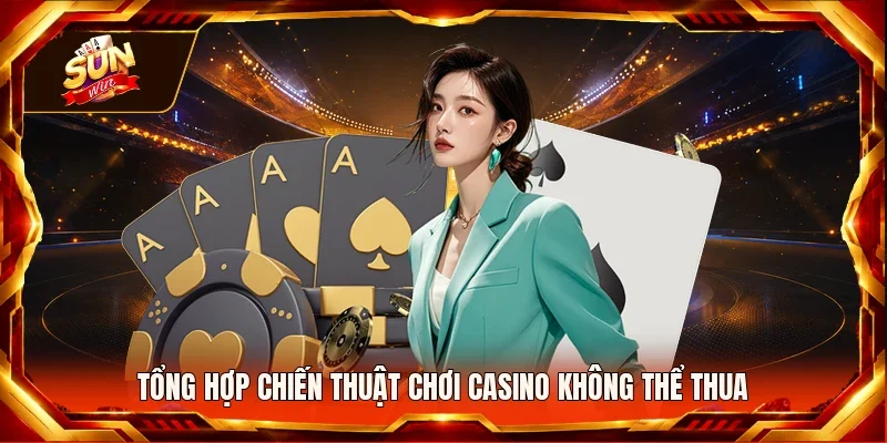 Tổng hợp chiến thuật chơi casino không thể thua
