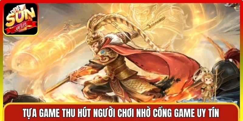 Tựa game thu hút người chơi nhờ cổng game uy tín